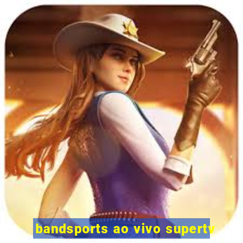 bandsports ao vivo supertv